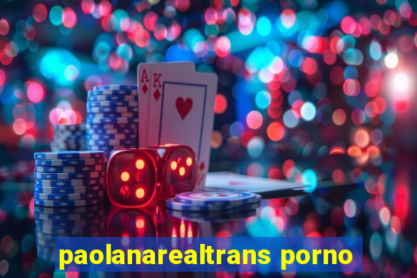 paolanarealtrans porno